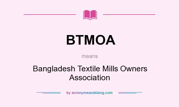 What does BTMOA mean? It stands for Bangladesh Textile Mills Owners Association