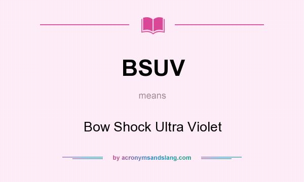 What does BSUV mean? It stands for Bow Shock Ultra Violet