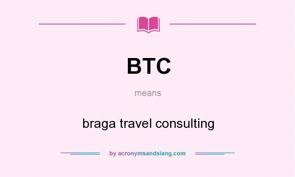 What does BTC mean? It stands for braga travel consulting
