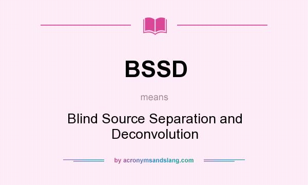 What does BSSD mean? It stands for Blind Source Separation and Deconvolution