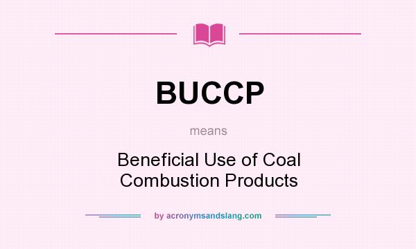 What does BUCCP mean? It stands for Beneficial Use of Coal Combustion Products