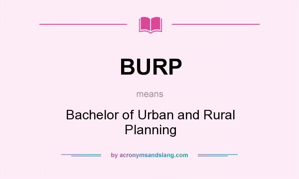 What does BURP mean? It stands for Bachelor of Urban and Rural Planning