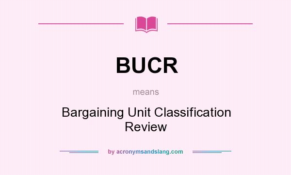 What does BUCR mean? It stands for Bargaining Unit Classification Review