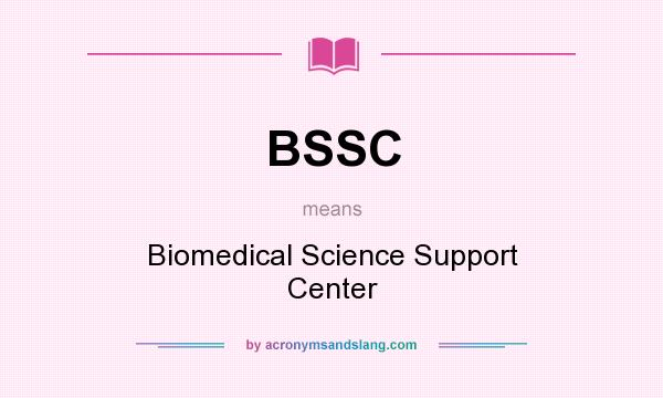 What does BSSC mean? It stands for Biomedical Science Support Center