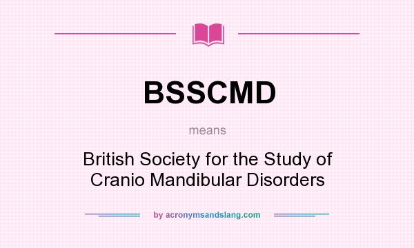 What does BSSCMD mean? It stands for British Society for the Study of Cranio Mandibular Disorders