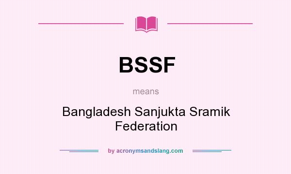 What does BSSF mean? It stands for Bangladesh Sanjukta Sramik Federation