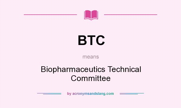 What does BTC mean? It stands for Biopharmaceutics Technical Committee