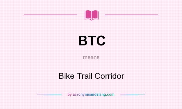 What does BTC mean? It stands for Bike Trail Corridor