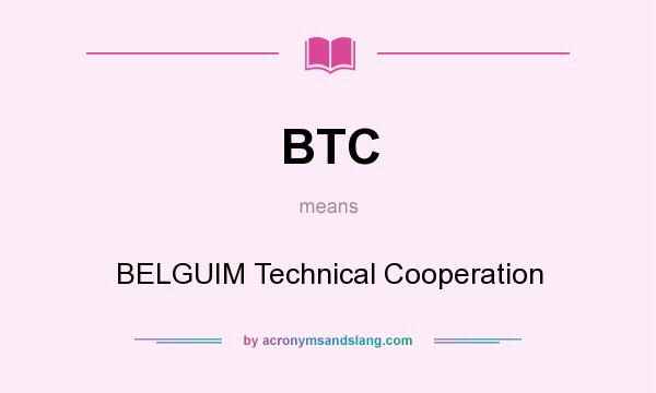What does BTC mean? It stands for BELGUIM Technical Cooperation