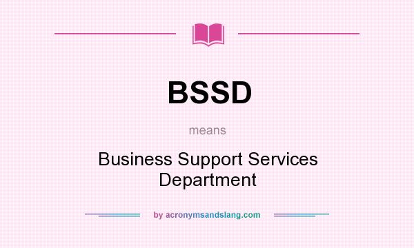 What does BSSD mean? It stands for Business Support Services Department