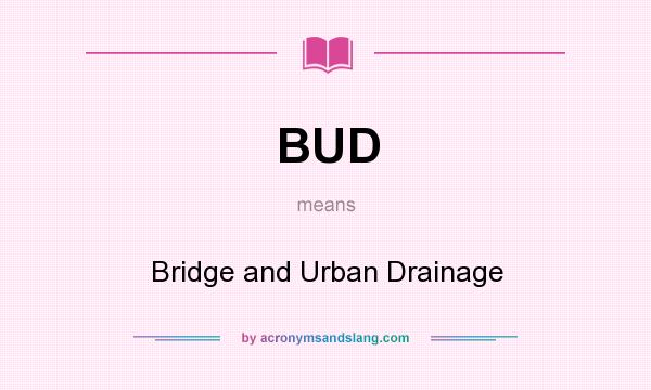 What does BUD mean? It stands for Bridge and Urban Drainage