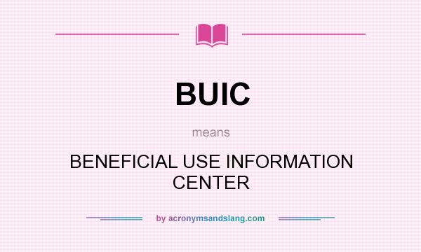 What does BUIC mean? It stands for BENEFICIAL USE INFORMATION CENTER