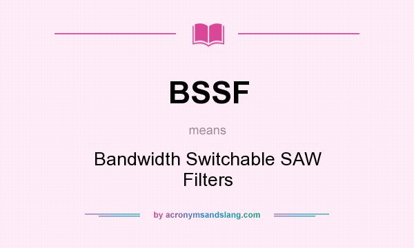 What does BSSF mean? It stands for Bandwidth Switchable SAW Filters