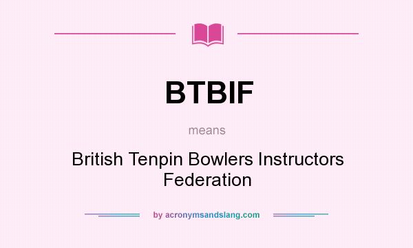 What does BTBIF mean? It stands for British Tenpin Bowlers Instructors Federation