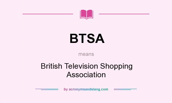 What does BTSA mean? It stands for British Television Shopping Association