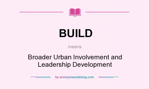 What does BUILD mean? It stands for Broader Urban Involvement and Leadership Development