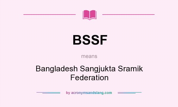 What does BSSF mean? It stands for Bangladesh Sangjukta Sramik Federation