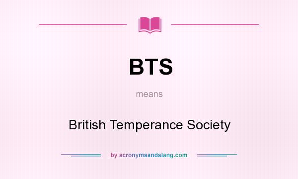What does BTS mean? It stands for British Temperance Society