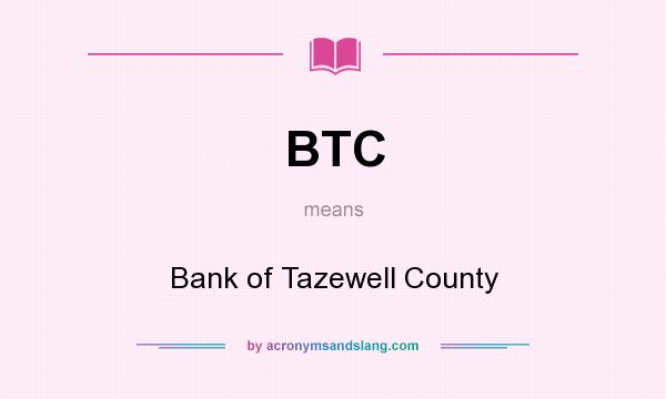 What does BTC mean? It stands for Bank of Tazewell County