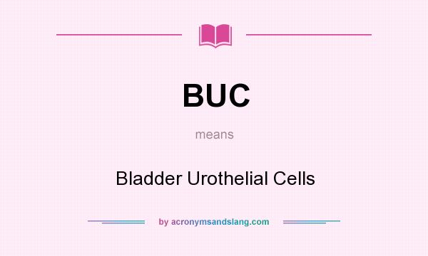 What does BUC mean? It stands for Bladder Urothelial Cells