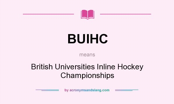 What does BUIHC mean? It stands for British Universities Inline Hockey Championships