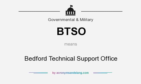 What does BTSO mean? It stands for Bedford Technical Support Office