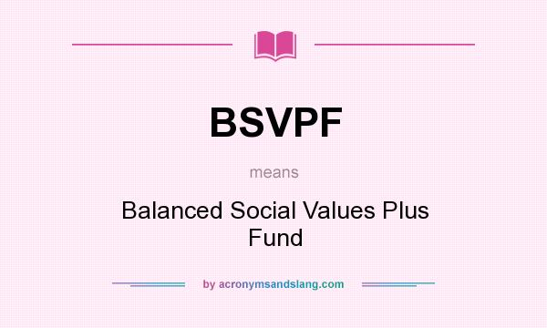 What does BSVPF mean? It stands for Balanced Social Values Plus Fund