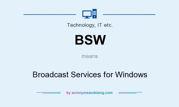 What does BSW mean? It stands for Broadcast Services for Windows