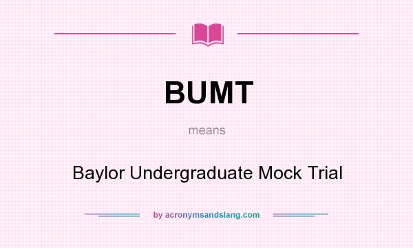 What does BUMT mean? It stands for Baylor Undergraduate Mock Trial