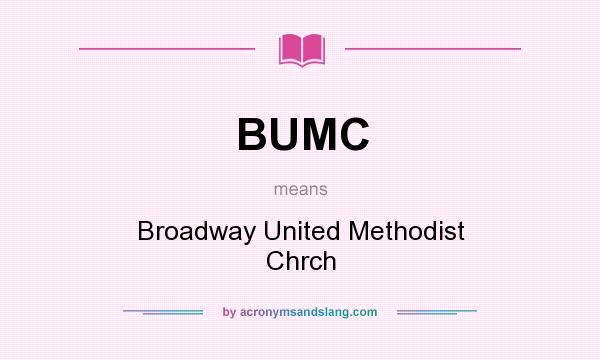What does BUMC mean? It stands for Broadway United Methodist Chrch