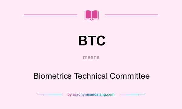 What does BTC mean? It stands for Biometrics Technical Committee