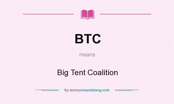 What does BTC mean? It stands for Big Tent Coalition