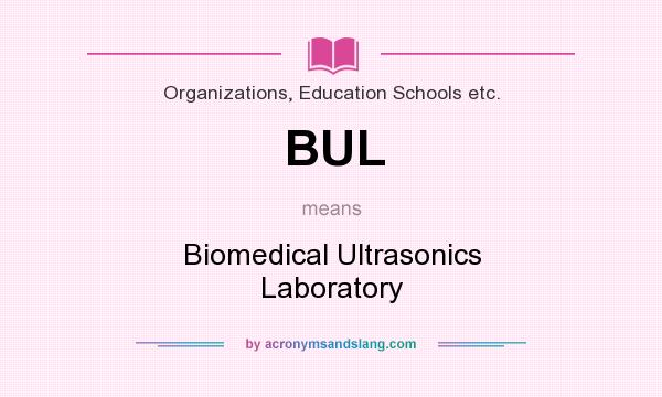 What does BUL mean? It stands for Biomedical Ultrasonics Laboratory