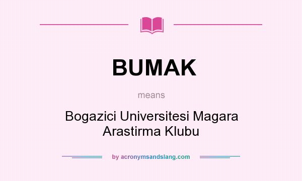 What does BUMAK mean? It stands for Bogazici Universitesi Magara Arastirma Klubu