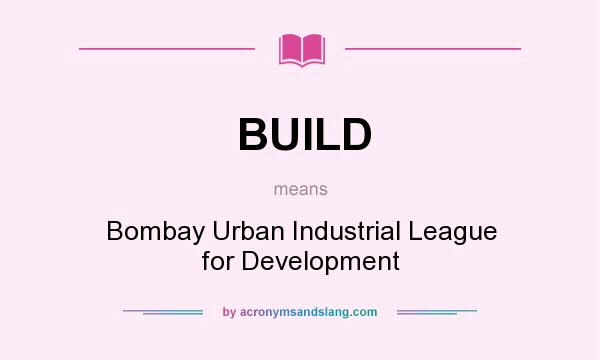 What does BUILD mean? It stands for Bombay Urban Industrial League for Development