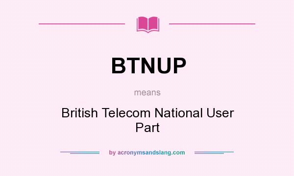 What does BTNUP mean? It stands for British Telecom National User Part