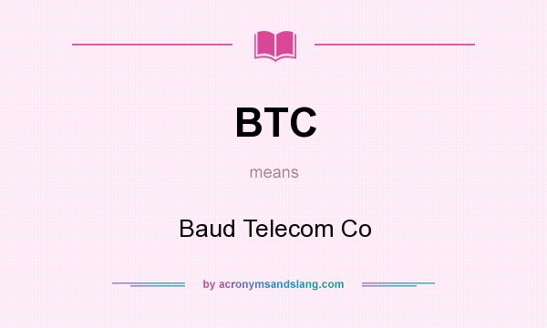 What does BTC mean? It stands for Baud Telecom Co