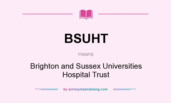 What does BSUHT mean? It stands for Brighton and Sussex Universities Hospital Trust