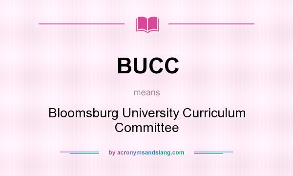 What does BUCC mean? It stands for Bloomsburg University Curriculum Committee