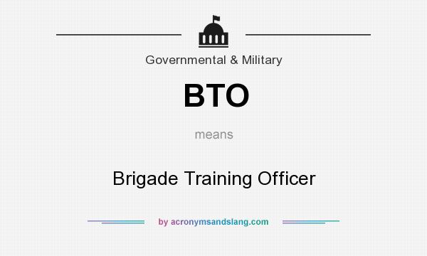 What does BTO mean? It stands for Brigade Training Officer