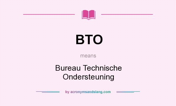 What does BTO mean? It stands for Bureau Technische Ondersteuning