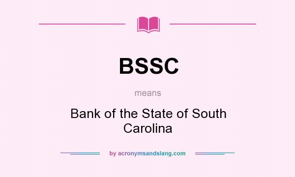 What does BSSC mean? It stands for Bank of the State of South Carolina