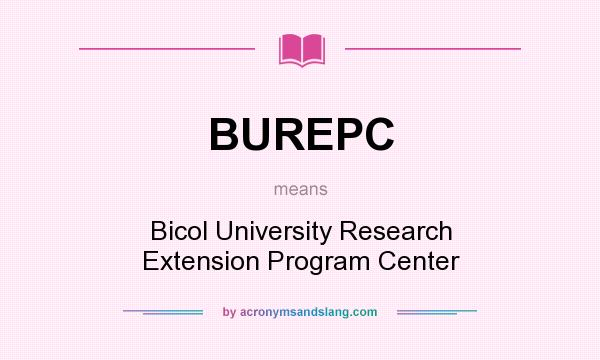What does BUREPC mean? It stands for Bicol University Research Extension Program Center