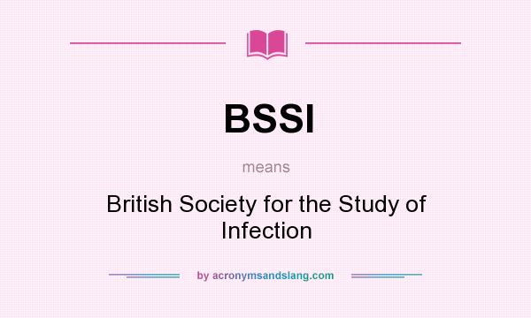 What does BSSI mean? It stands for British Society for the Study of Infection