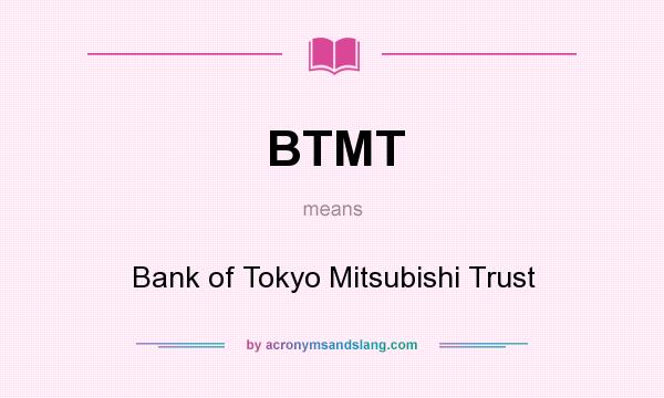 What does BTMT mean? It stands for Bank of Tokyo Mitsubishi Trust