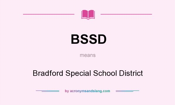 What does BSSD mean? It stands for Bradford Special School District