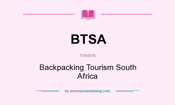 What does BTSA mean? It stands for Backpacking Tourism South Africa