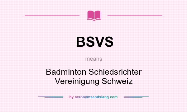 What does BSVS mean? It stands for Badminton Schiedsrichter Vereinigung Schweiz