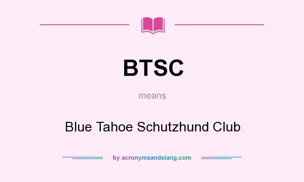 What does BTSC mean? It stands for Blue Tahoe Schutzhund Club