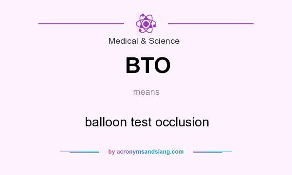 What does BTO mean? It stands for balloon test occlusion